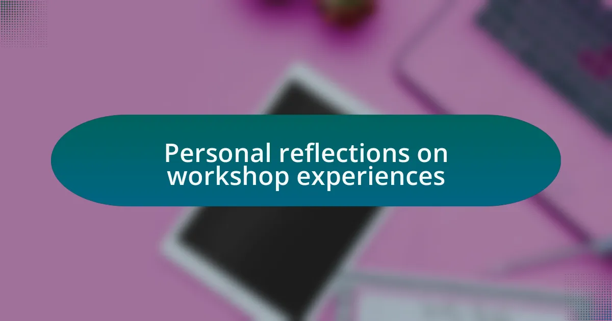 Personal reflections on workshop experiences