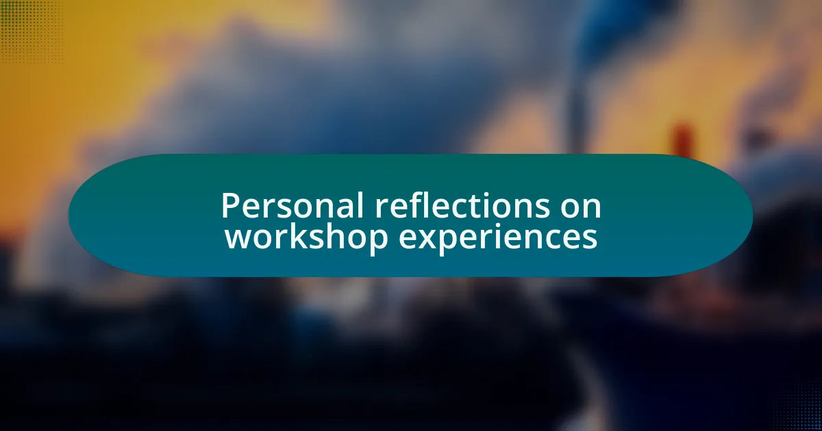 Personal reflections on workshop experiences