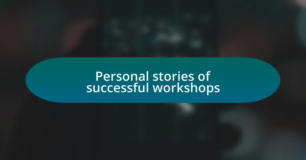Personal stories of successful workshops