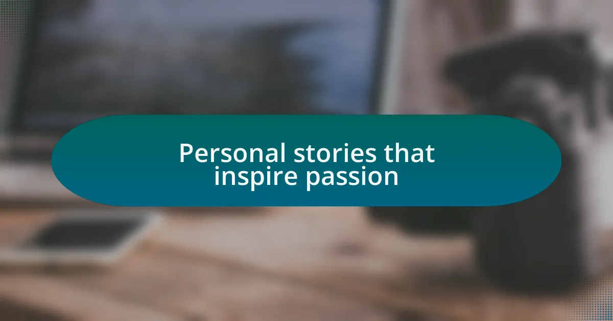 Personal stories that inspire passion