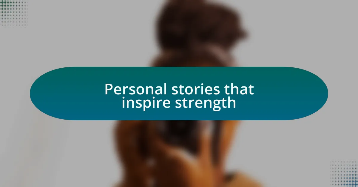Personal stories that inspire strength