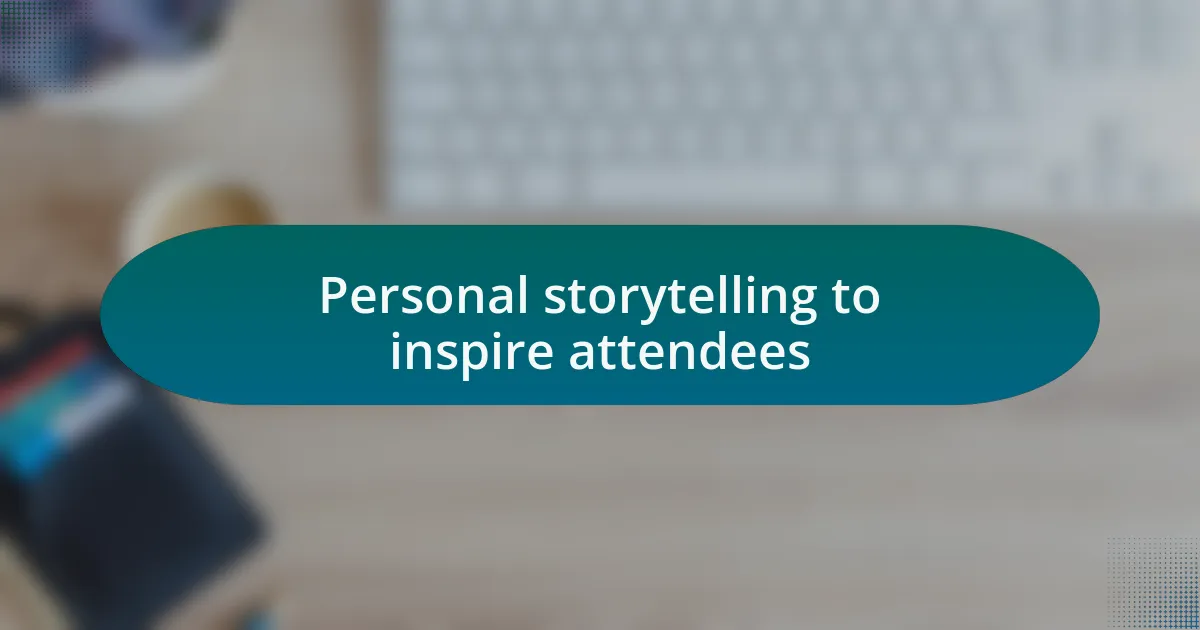Personal storytelling to inspire attendees