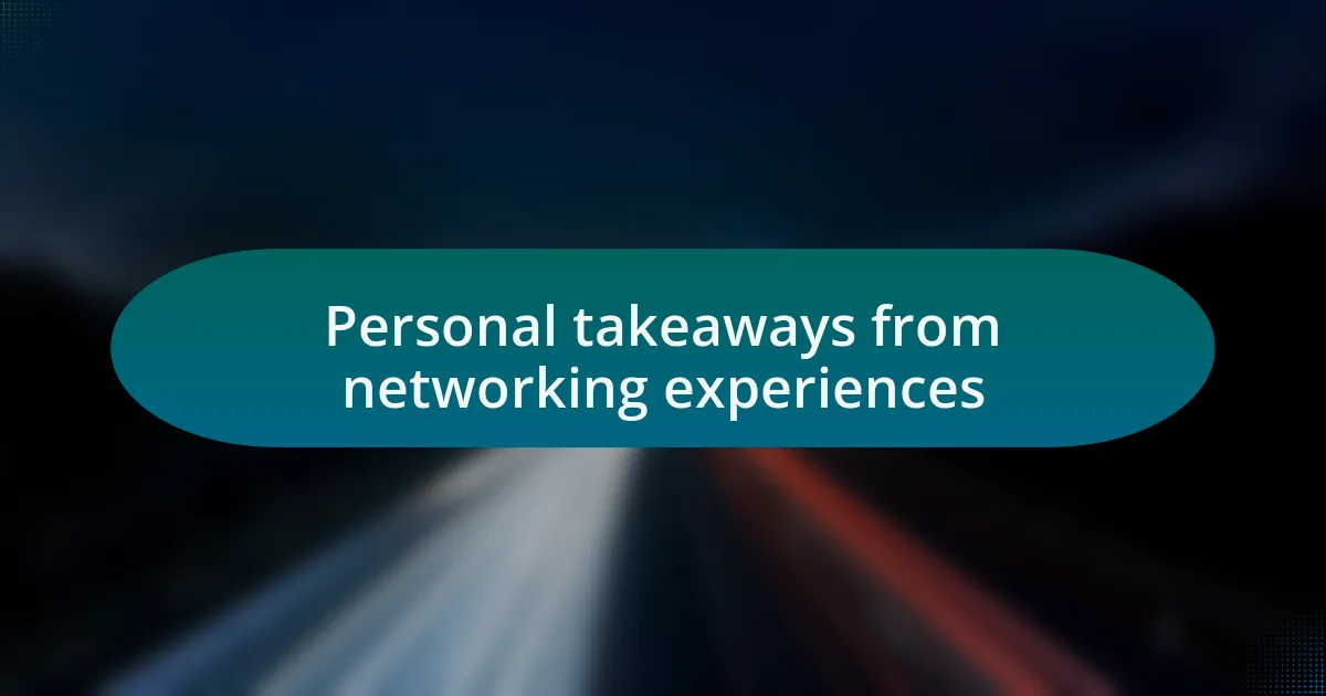Personal takeaways from networking experiences