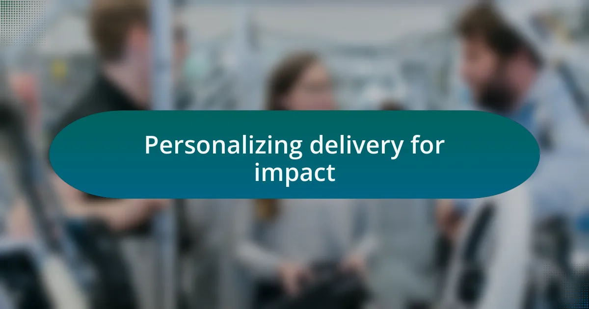Personalizing delivery for impact