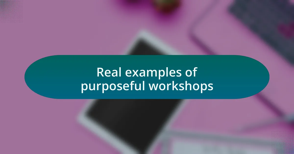 Real examples of purposeful workshops