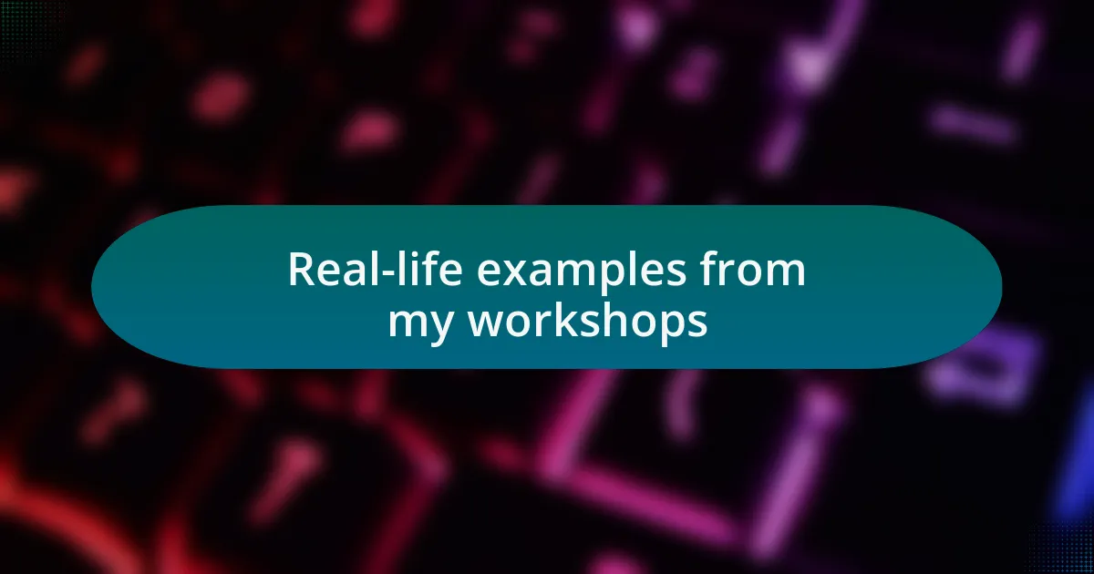 Real-life examples from my workshops