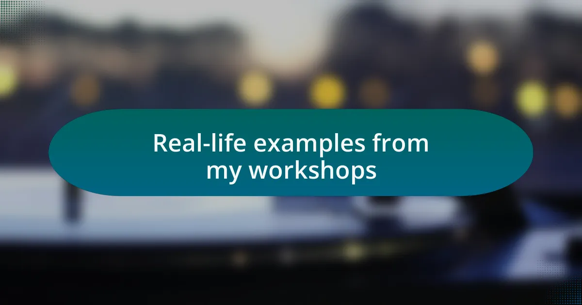 Real-life examples from my workshops