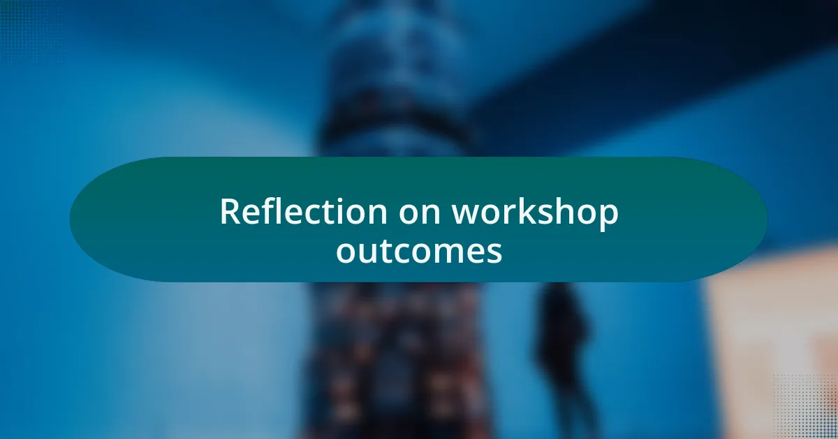 Reflection on workshop outcomes