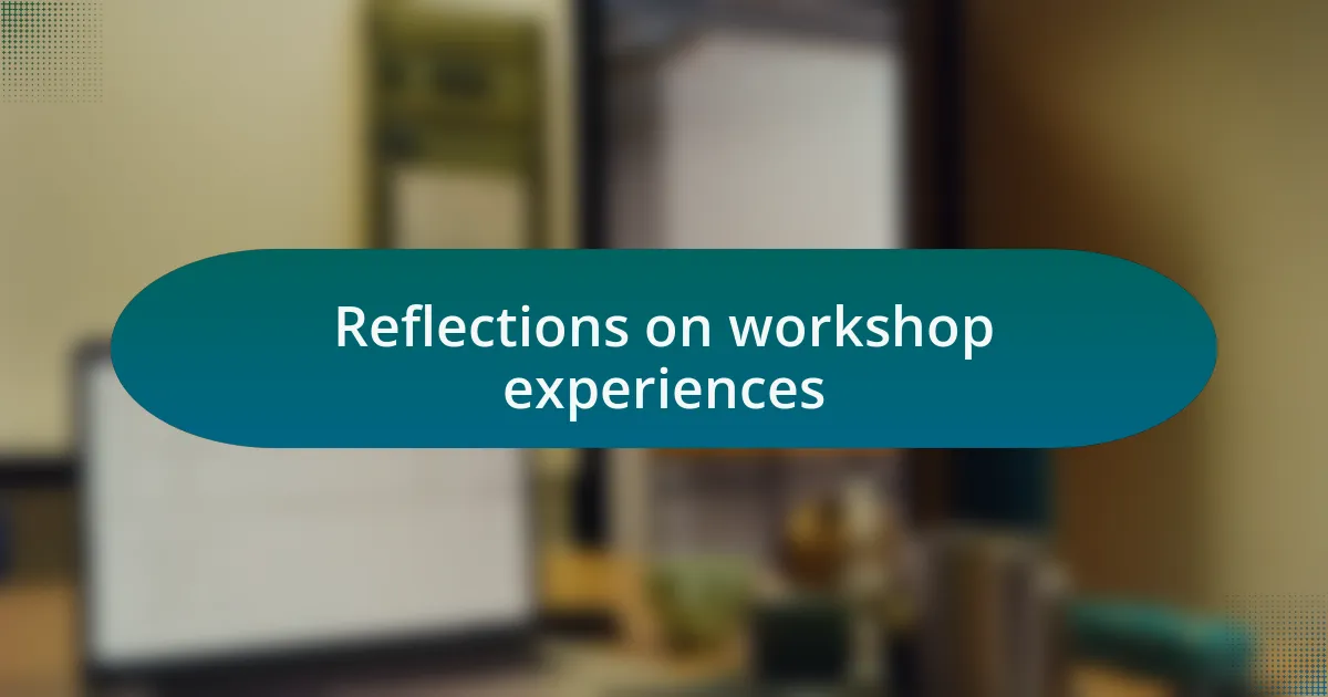 Reflections on workshop experiences