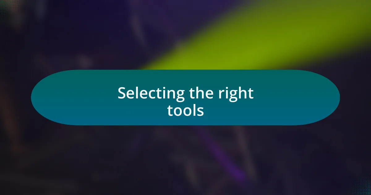 Selecting the right tools