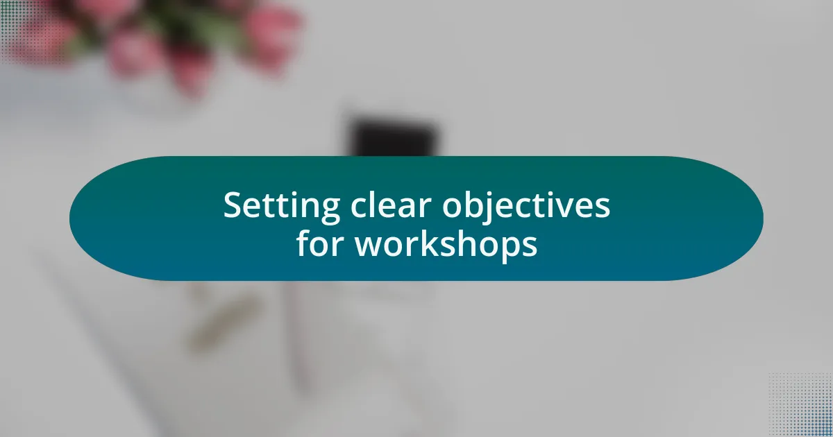 Setting clear objectives for workshops