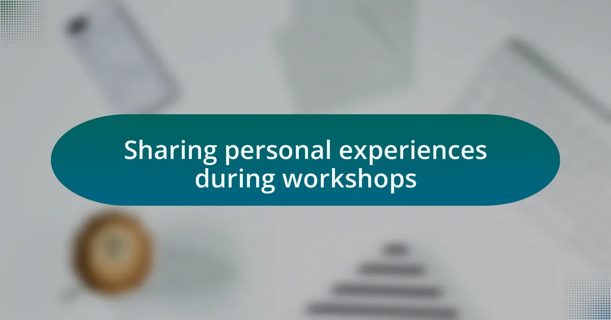 Sharing personal experiences during workshops
