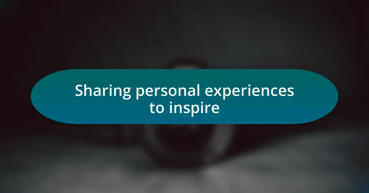 Sharing personal experiences to inspire