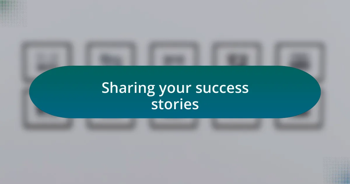 Sharing your success stories