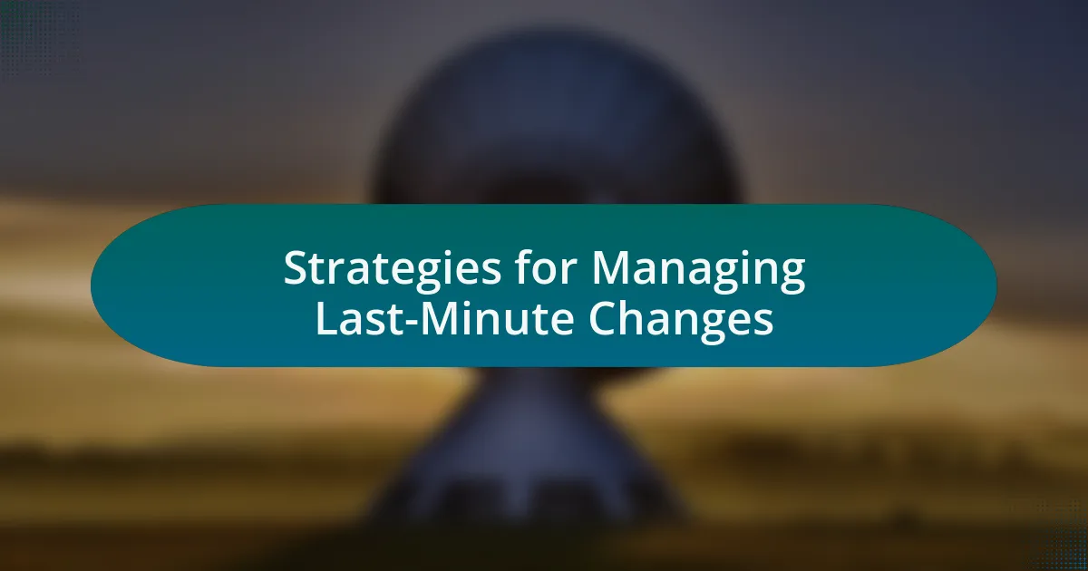 Strategies for Managing Last-Minute Changes