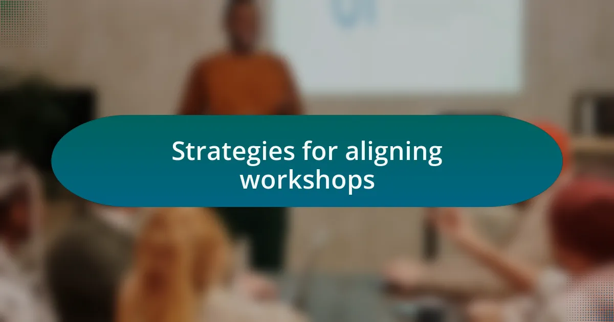 Strategies for aligning workshops