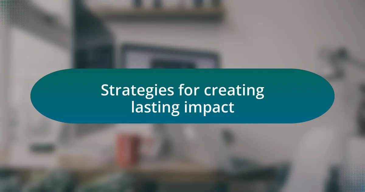 Strategies for creating lasting impact