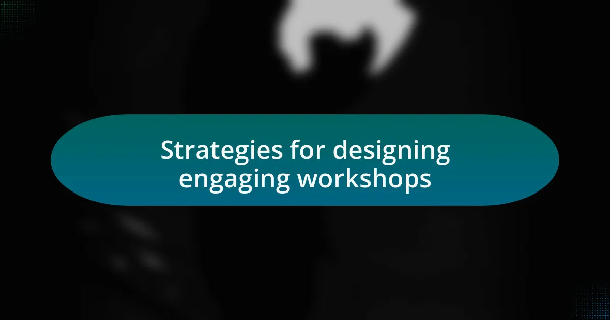 Strategies for designing engaging workshops
