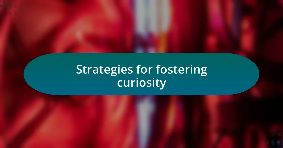 Strategies for fostering curiosity