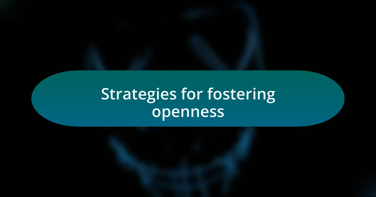 Strategies for fostering openness