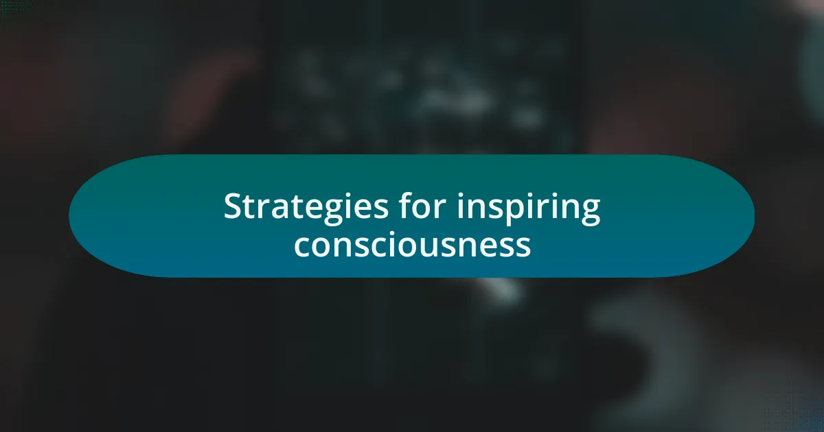 Strategies for inspiring consciousness