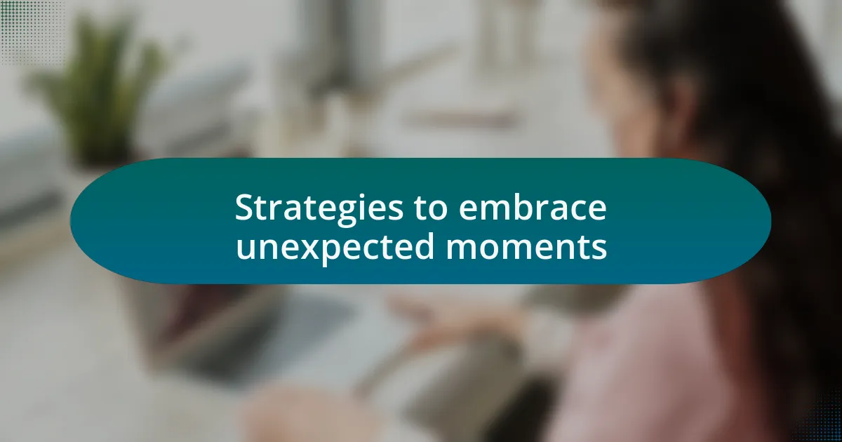 Strategies to embrace unexpected moments