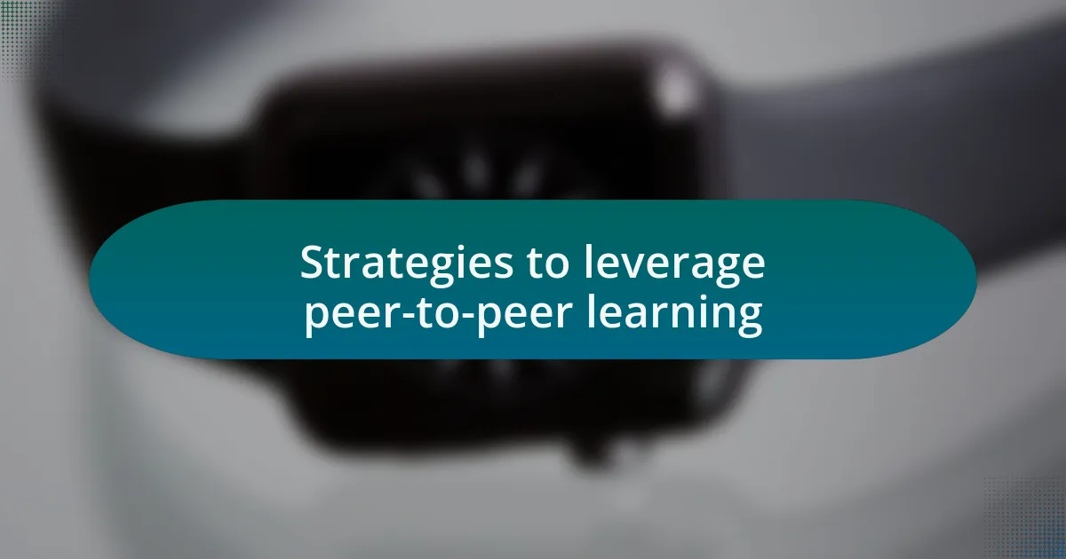 Strategies to leverage peer-to-peer learning