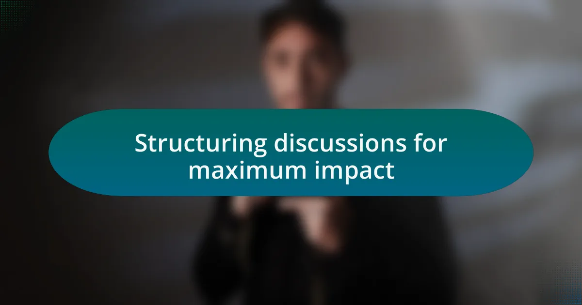 Structuring discussions for maximum impact