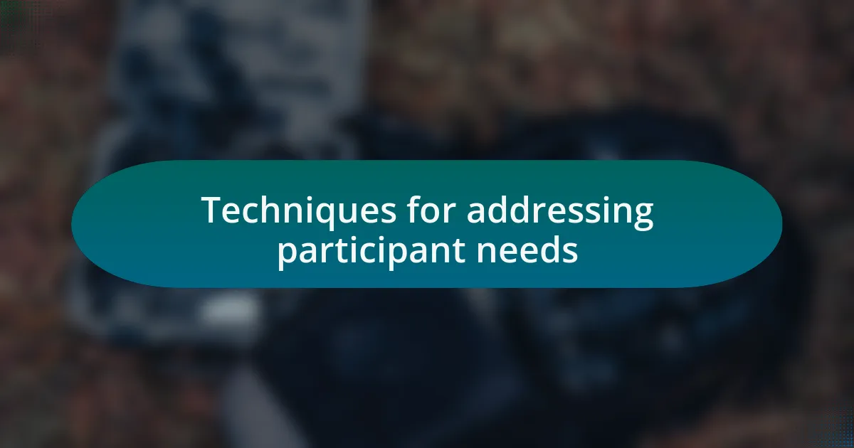 Techniques for addressing participant needs