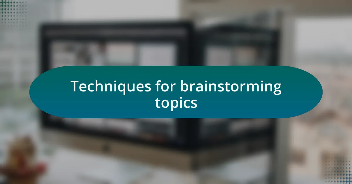 Techniques for brainstorming topics