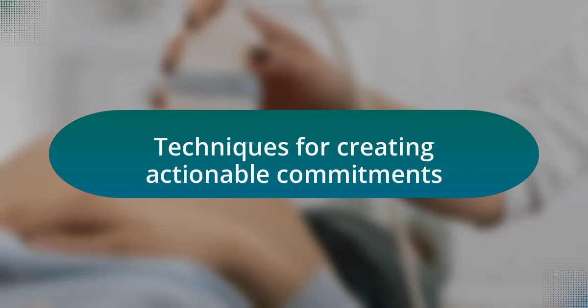 Techniques for creating actionable commitments
