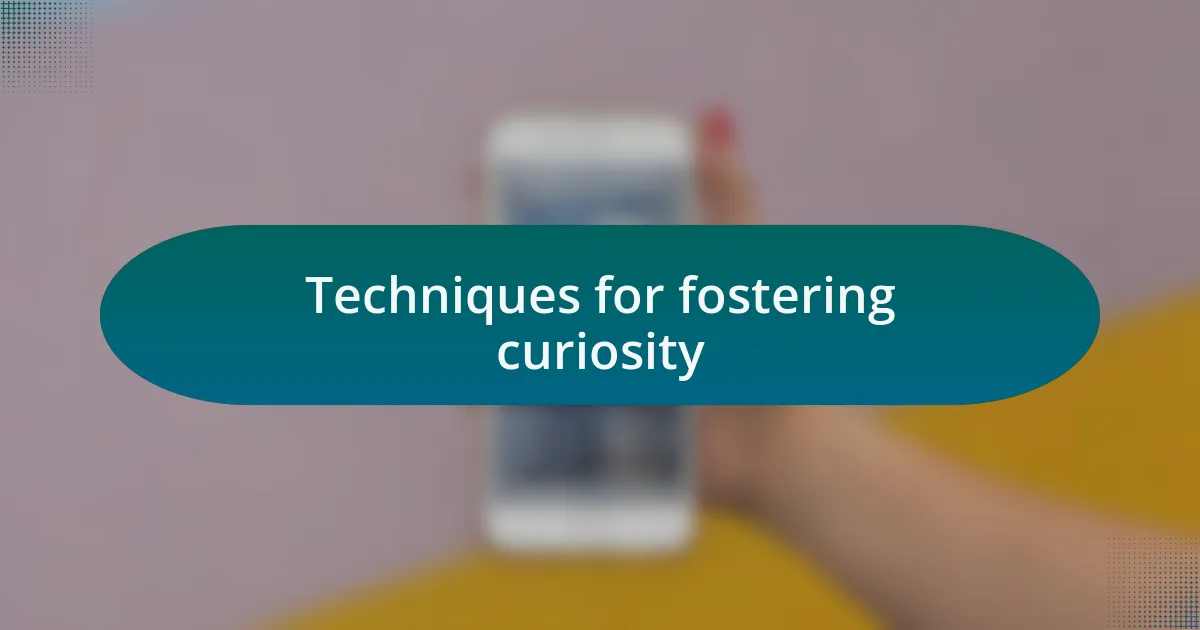 Techniques for fostering curiosity