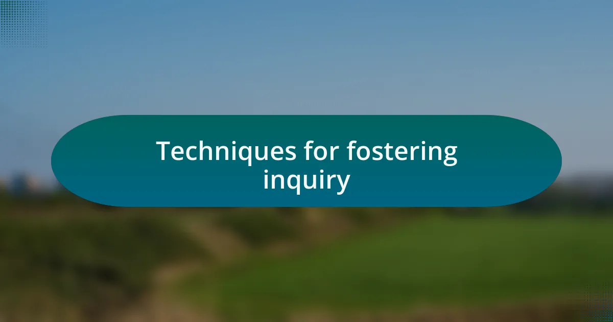Techniques for fostering inquiry