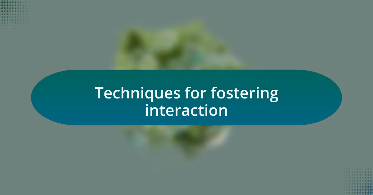 Techniques for fostering interaction