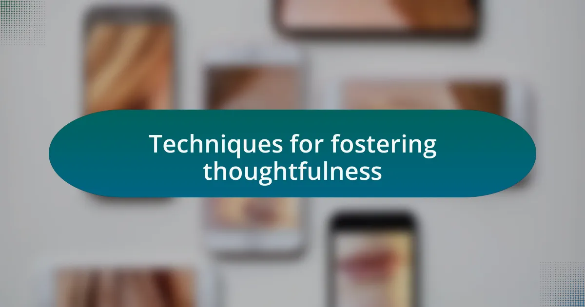 Techniques for fostering thoughtfulness