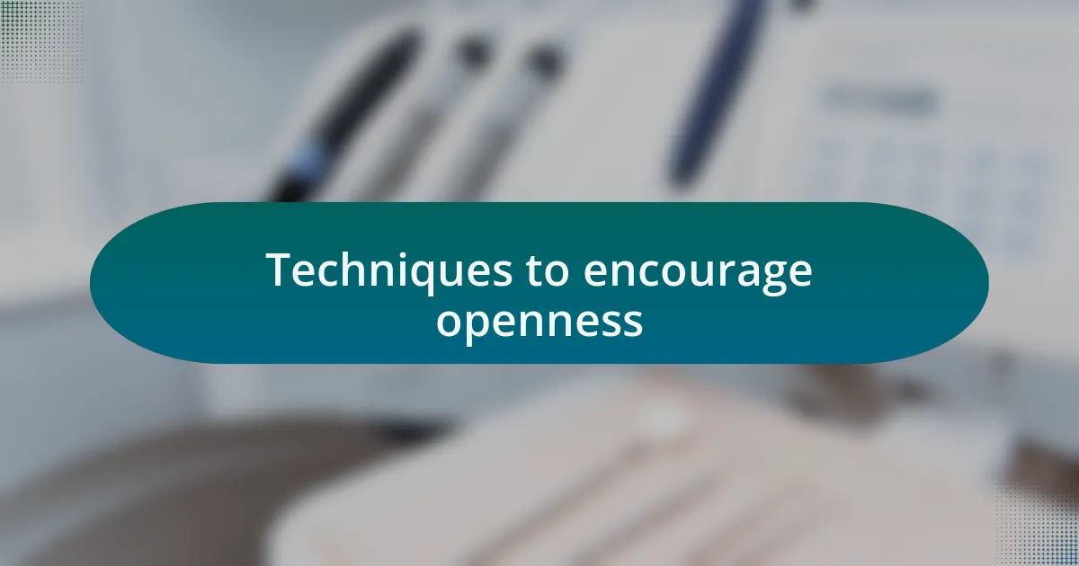 Techniques to encourage openness