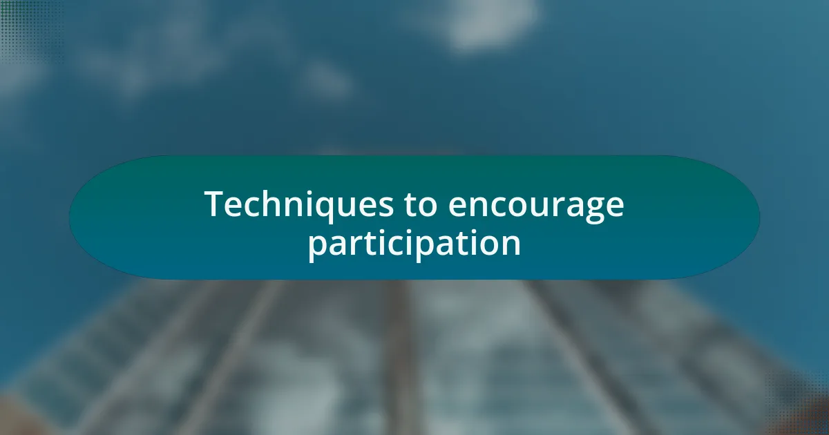 Techniques to encourage participation