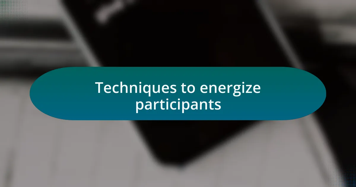 Techniques to energize participants