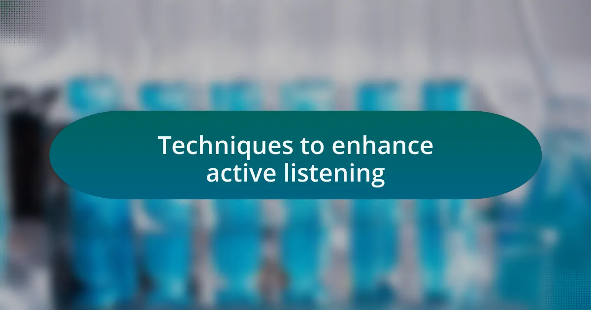 Techniques to enhance active listening