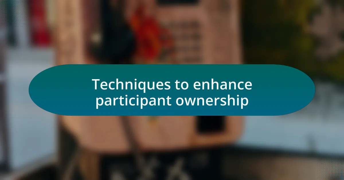 Techniques to enhance participant ownership