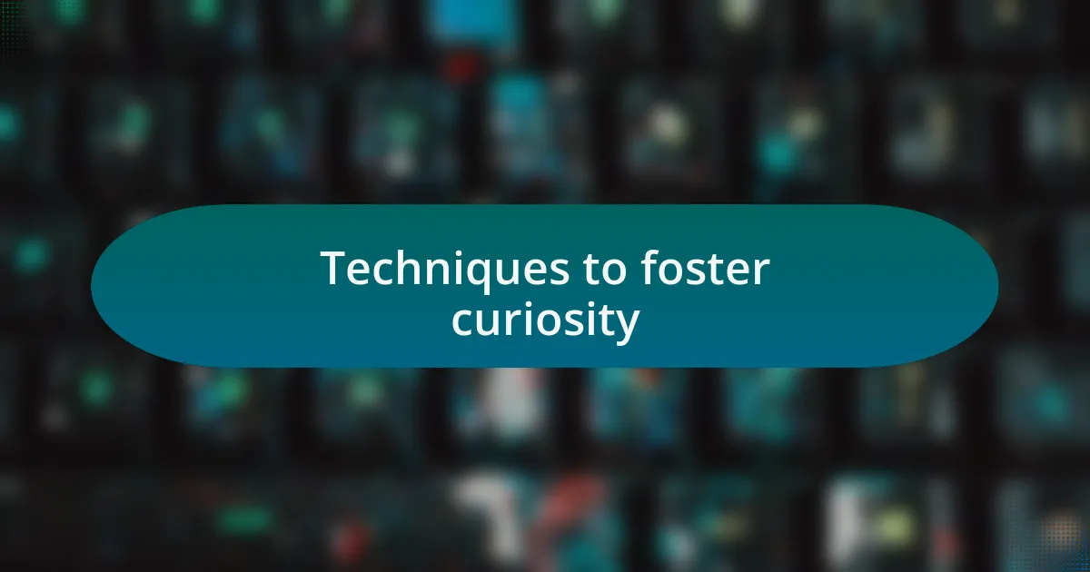 Techniques to foster curiosity