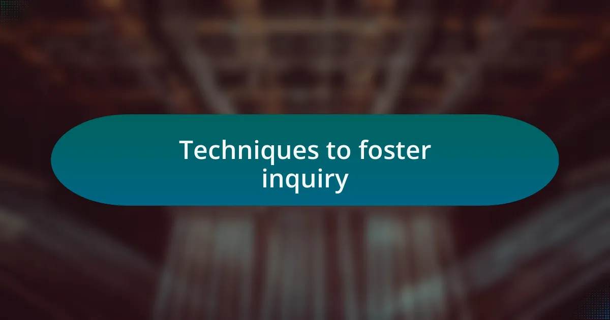 Techniques to foster inquiry