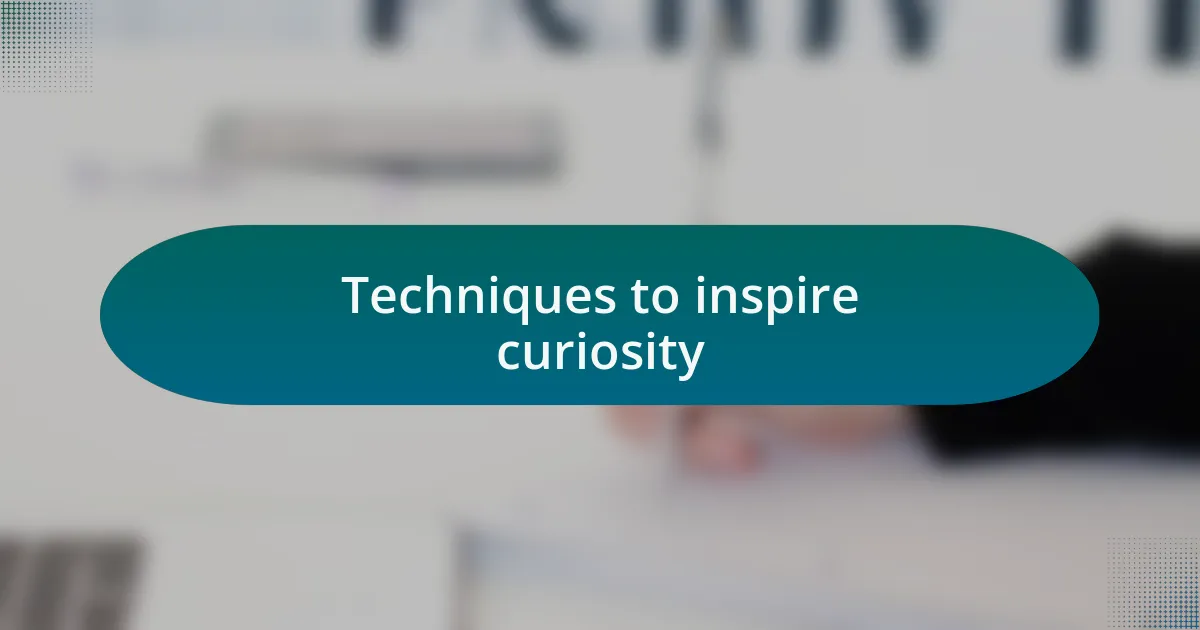 Techniques to inspire curiosity
