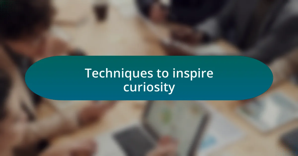 Techniques to inspire curiosity