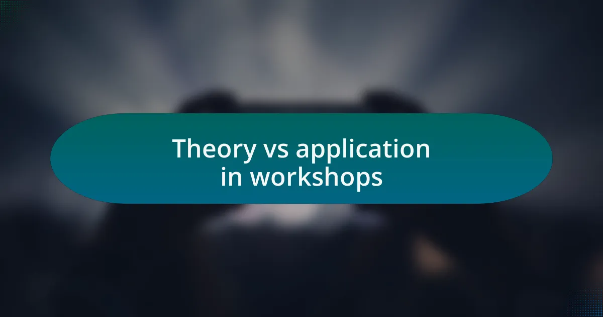 Theory vs application in workshops