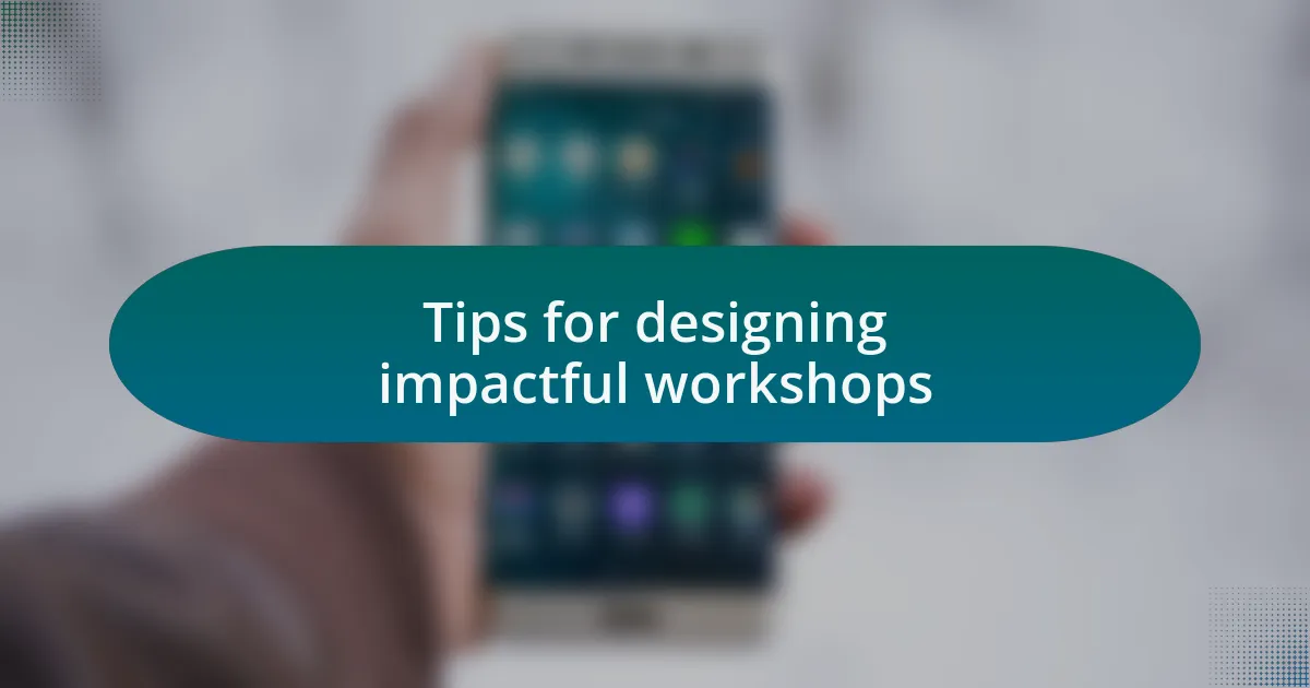 Tips for designing impactful workshops