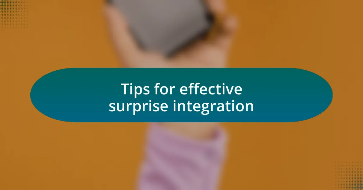 Tips for effective surprise integration