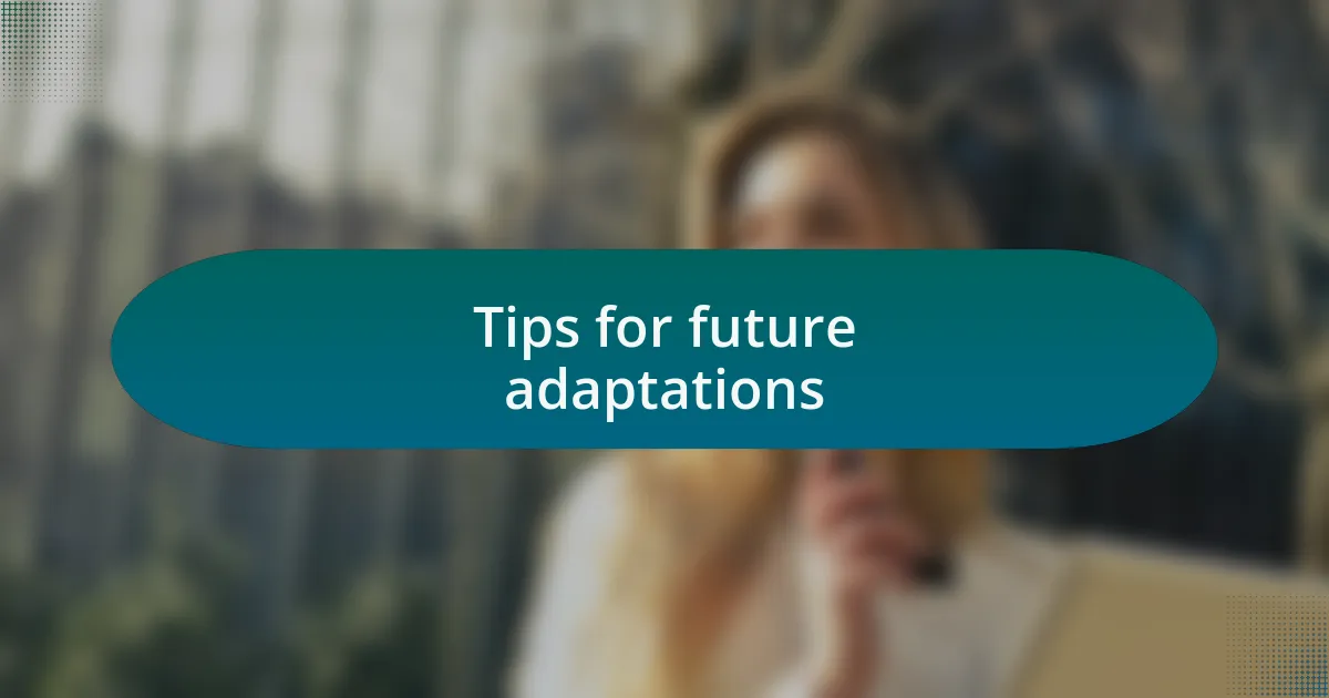 Tips for future adaptations