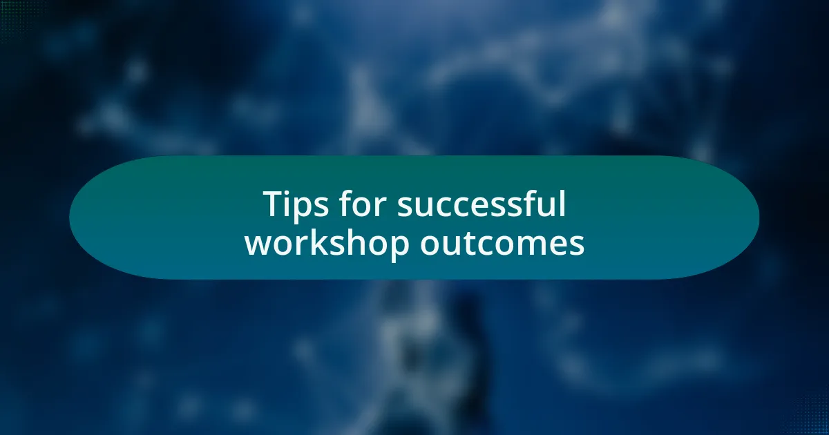 Tips for successful workshop outcomes