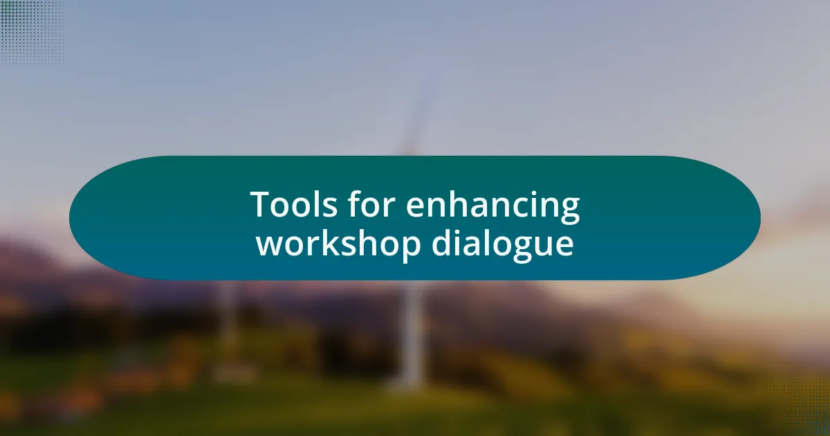 Tools for enhancing workshop dialogue